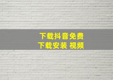 下载抖音免费下载安装 视频